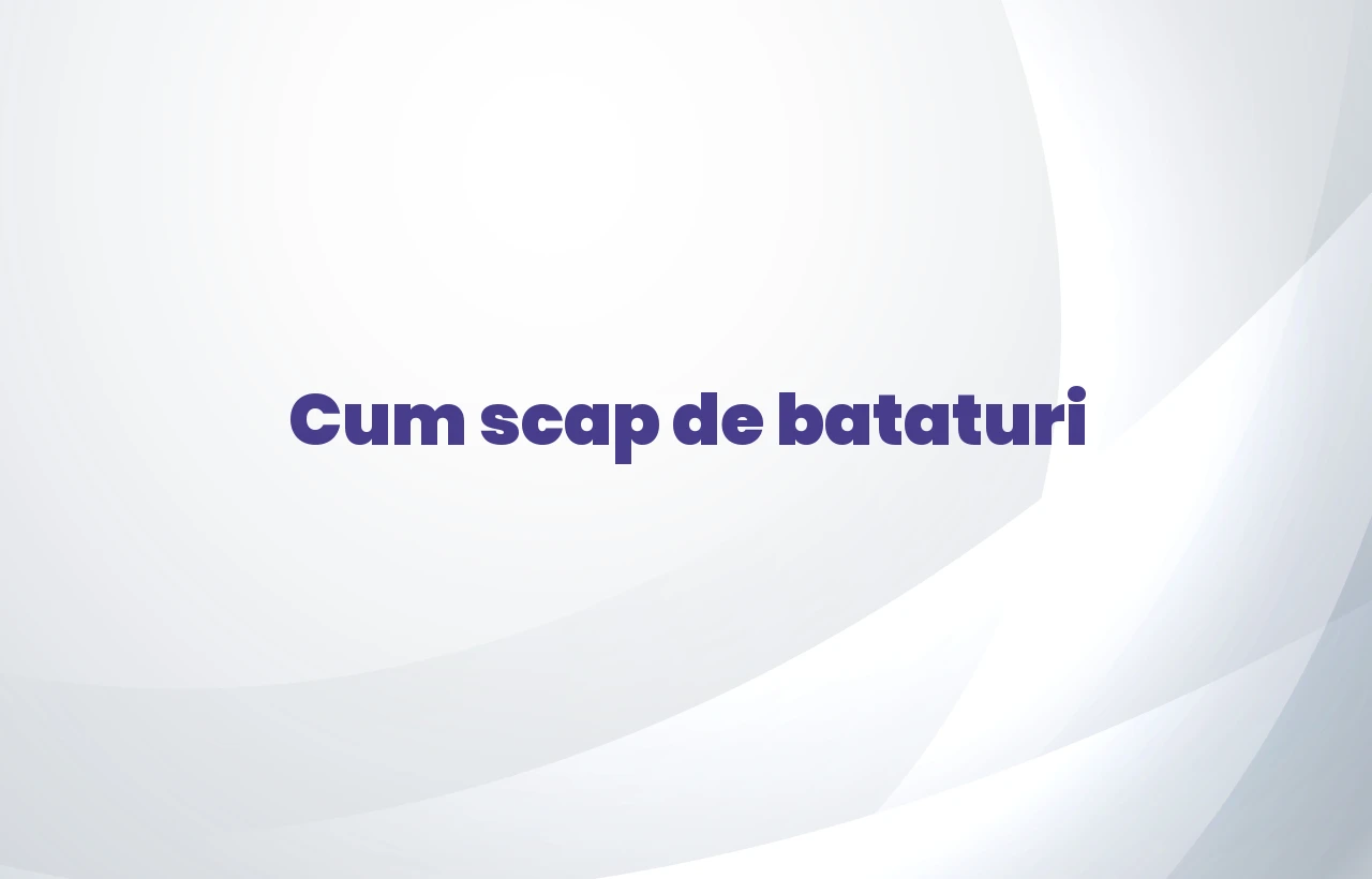 cum scap de bataturi